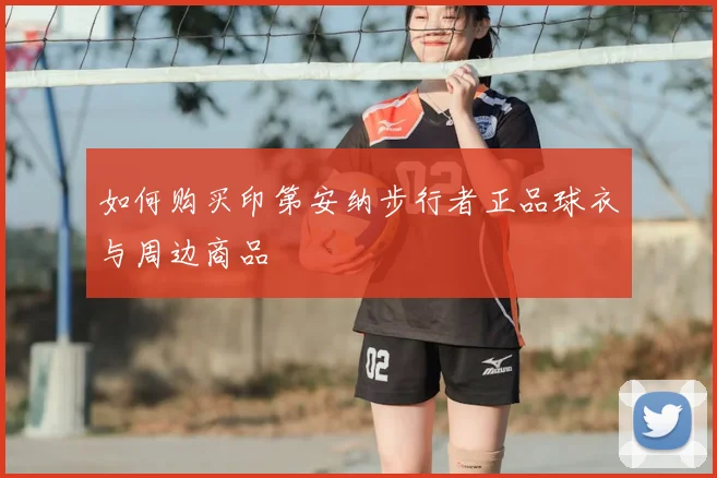 如何购买印第安纳步行者正品球衣与周边商品