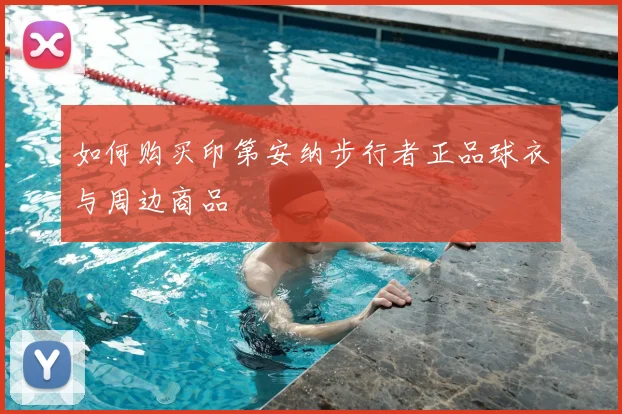 如何购买印第安纳步行者正品球衣与周边商品